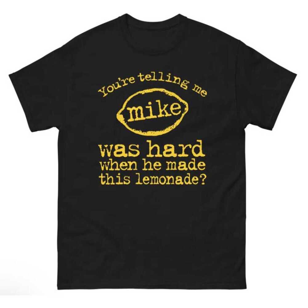 Youre Telling Me Mike Was Hard When He Made This Lemonade Shirt